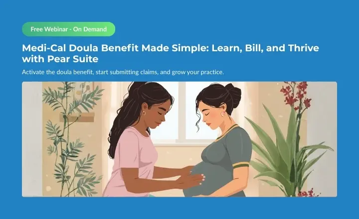 [On-Demand Webinar] Medi-Cal Doula Benefit Made Simple: Learn, Bill, and Thrive with Pear Suite